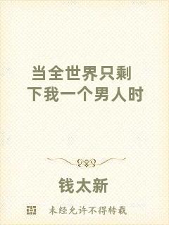 當(dāng)全世界只剩下我一個(gè)男人時(shí)