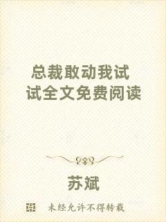 總裁敢動我試試全文免費(fèi)閱讀