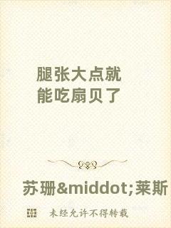 腿張大點(diǎn)就能吃扇貝了