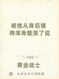被他從身后撞得渾身散架了說